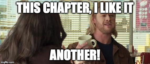 Thor | THIS CHAPTER, I LIKE IT; ANOTHER! | image tagged in thor | made w/ Imgflip meme maker