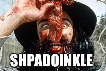 SHPADOINKLE | image tagged in cannibal | made w/ Imgflip meme maker