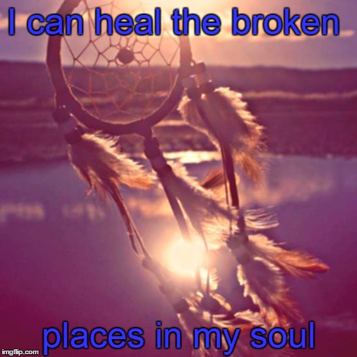 broken soul | I can heal the broken; places in my soul | image tagged in healing | made w/ Imgflip meme maker