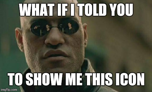 Matrix Morpheus Meme | WHAT IF I TOLD YOU TO SHOW ME THIS ICON | image tagged in memes,matrix morpheus | made w/ Imgflip meme maker