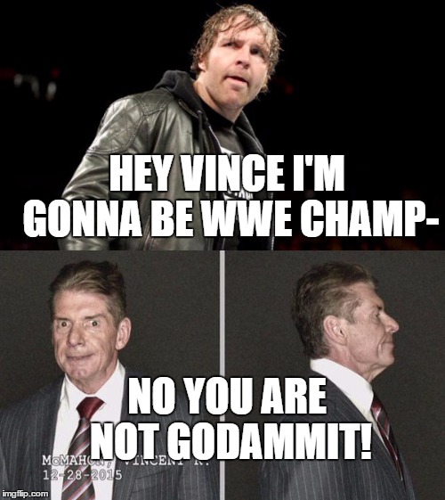 HEY VINCE I'M GONNA BE WWE CHAMP-; NO YOU ARE NOT GODAMMIT! | made w/ Imgflip meme maker