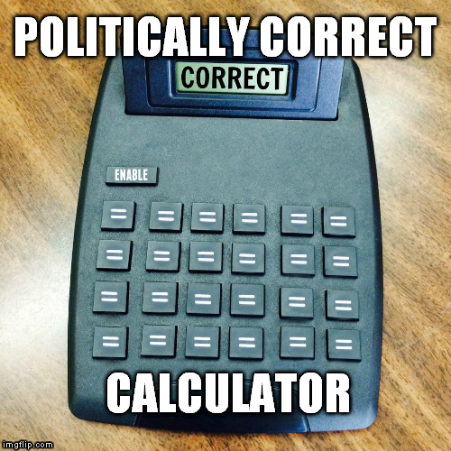 Politically Correct Calculator | POLITICALLY CORRECT; CALCULATOR | image tagged in pc,politically correct,calculator,enabling | made w/ Imgflip meme maker