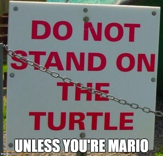 okay then | UNLESS YOU'RE MARIO | image tagged in signs/billboards,funny signs | made w/ Imgflip meme maker