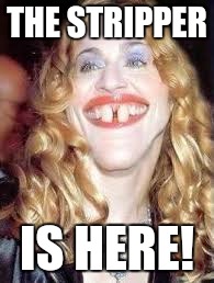THE STRIPPER IS HERE! | made w/ Imgflip meme maker