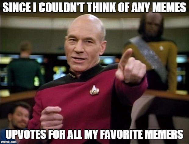 Did I miss anyone? | SINCE I COULDN'T THINK OF ANY MEMES; UPVOTES FOR ALL MY FAVORITE MEMERS | image tagged in picard,memes | made w/ Imgflip meme maker