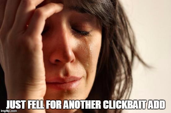 Error: Title not found | JUST FELL FOR ANOTHER CLICKBAIT ADD | image tagged in memes,first world problems,funny,clickbait,error title not found | made w/ Imgflip meme maker