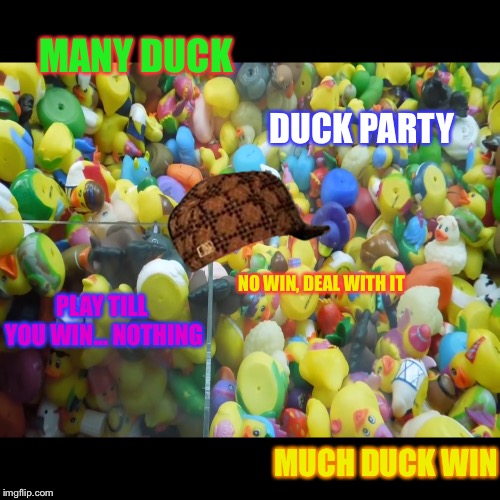 No Win Or No Win | MANY DUCK; DUCK PARTY; PLAY TILL YOU WIN...
NOTHING; NO WIN, DEAL WITH IT; MUCH DUCK WIN | image tagged in scumbag | made w/ Imgflip meme maker