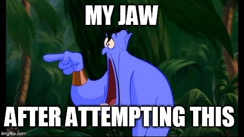 Genie Jawdropping | MY JAW AFTER ATTEMPTING THIS | image tagged in genie jawdropping | made w/ Imgflip meme maker