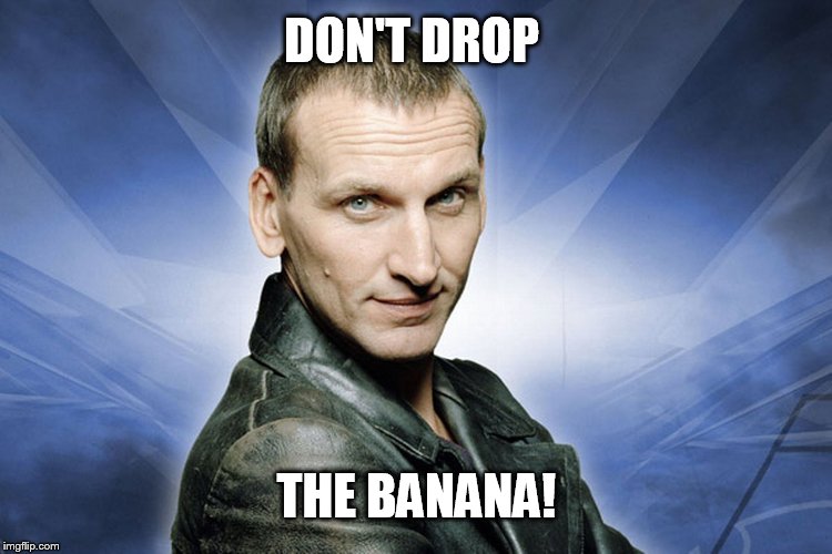 Dr. Who Fantastic  | DON'T DROP THE BANANA! | image tagged in dr who fantastic | made w/ Imgflip meme maker