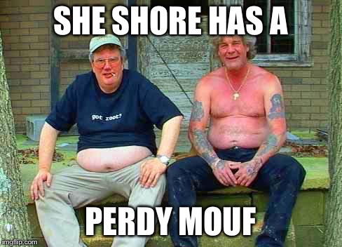SHE SHORE HAS A PERDY MOUF | made w/ Imgflip meme maker