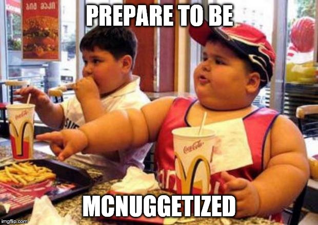 PREPARE TO BE MCNUGGETIZED | made w/ Imgflip meme maker