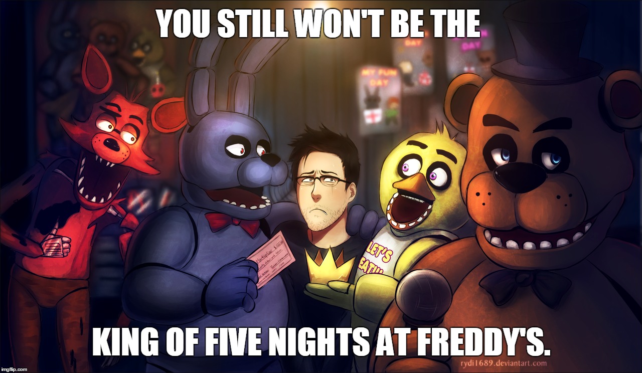 YOU STILL WON'T BE THE KING OF FIVE NIGHTS AT FREDDY'S. | made w/ Imgflip meme maker