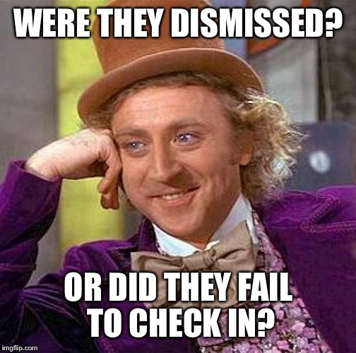 Creepy Condescending Wonka Meme | WERE THEY DISMISSED? OR DID THEY FAIL TO CHECK IN? | image tagged in memes,creepy condescending wonka | made w/ Imgflip meme maker