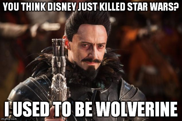 Hugh Jackman I used to be Wolverine | YOU THINK DISNEY JUST KILLED STAR WARS? I USED TO BE WOLVERINE | image tagged in hugh jackman i used to be wolverine | made w/ Imgflip meme maker