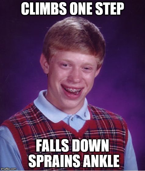 Bad Luck Brian Meme | CLIMBS ONE STEP FALLS DOWN SPRAINS ANKLE | image tagged in memes,bad luck brian | made w/ Imgflip meme maker