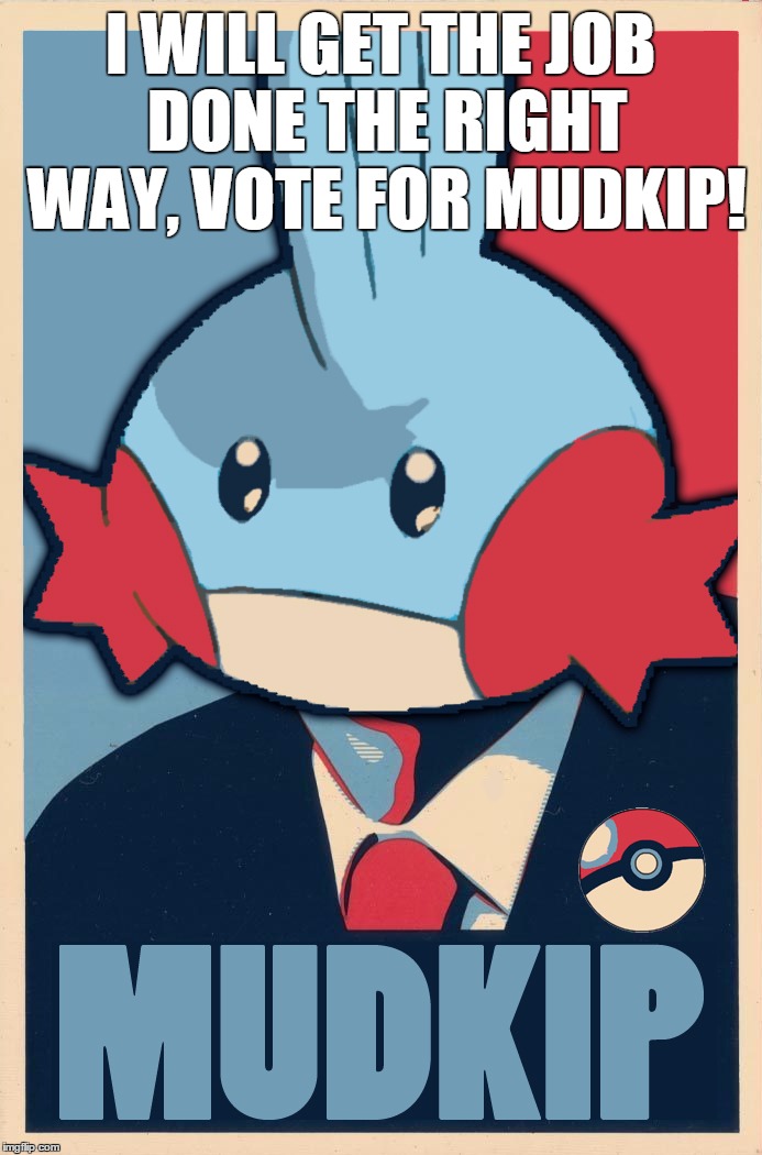 I WILL GET THE JOB DONE THE RIGHT WAY, VOTE FOR MUDKIP! | image tagged in mudkip for president | made w/ Imgflip meme maker