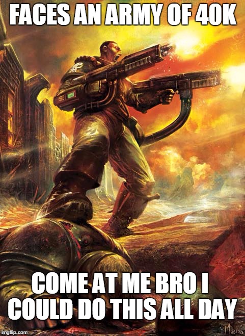 Warhammer rambo imperial guard | FACES AN ARMY OF 40K; COME AT ME BRO I COULD DO THIS ALL DAY | image tagged in come at me bruh,gunzerker,warhammer40k | made w/ Imgflip meme maker