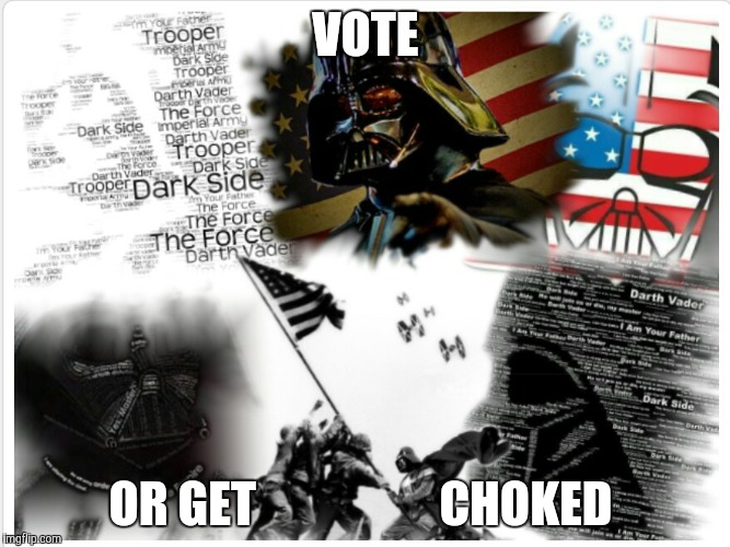 VOTE; OR GET                   CHOKED | image tagged in star wars,darth vader,vote,voting | made w/ Imgflip meme maker