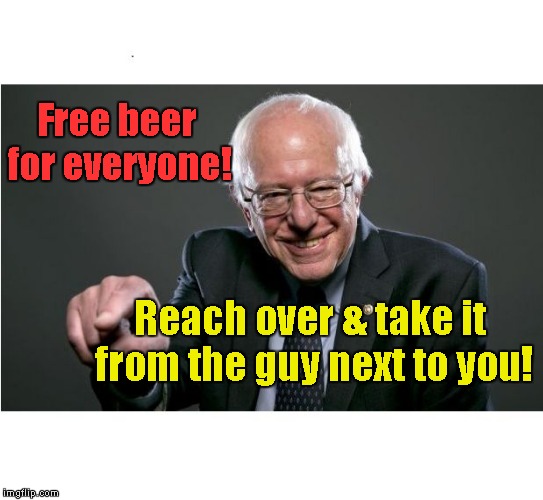 FREE Beer for everyone | Free beer for everyone! Reach over & take it from the guy next to you! | image tagged in bernie sanders | made w/ Imgflip meme maker