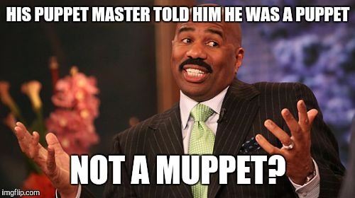 Steve Harvey Meme | HIS PUPPET MASTER TOLD HIM HE WAS A PUPPET NOT A MUPPET? | image tagged in memes,steve harvey | made w/ Imgflip meme maker