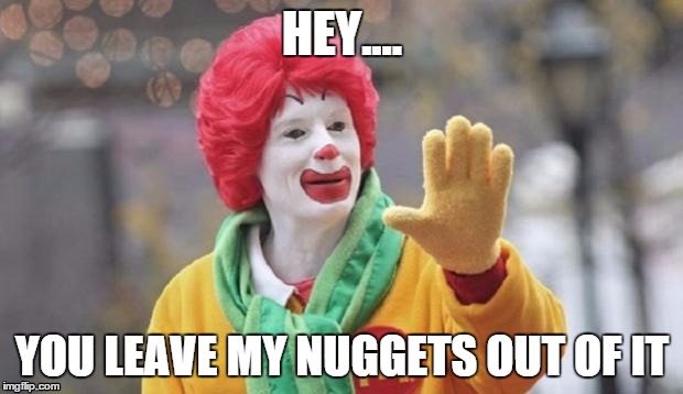 HEY.... YOU LEAVE MY NUGGETS OUT OF IT | made w/ Imgflip meme maker