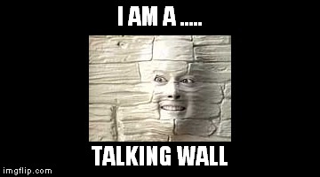 I AM A ..... TALKING WALL | made w/ Imgflip meme maker