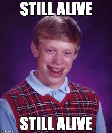 Bad Luck Brian Meme | STILL ALIVE; STILL ALIVE | image tagged in memes,bad luck brian | made w/ Imgflip meme maker