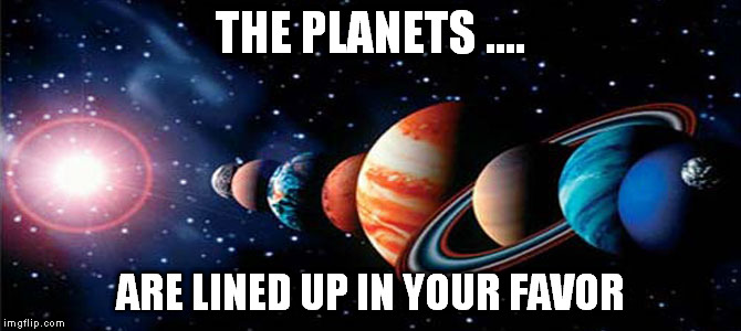 THE PLANETS .... ARE LINED UP IN YOUR FAVOR | made w/ Imgflip meme maker