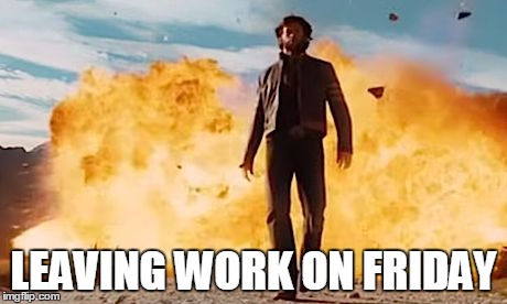 WalkawayExplosion | LEAVING WORK ON FRIDAY | image tagged in walkawayexplosion | made w/ Imgflip meme maker