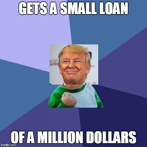 Success Kid Meme | GETS A SMALL LOAN; OF A MILLION DOLLARS | image tagged in memes,success kid | made w/ Imgflip meme maker