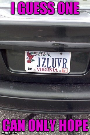 One can only hope, but I'm sure it stands for "Jazz" or Jay Z people. | I GUESS ONE; CAN ONLY HOPE | image tagged in jazz lovers,memes,funny,funny license plate,license plate | made w/ Imgflip meme maker