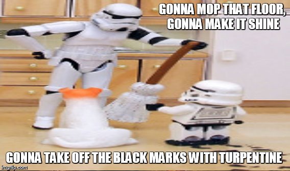 GONNA MOP THAT FLOOR, GONNA MAKE IT SHINE GONNA TAKE OFF THE BLACK MARKS WITH TURPENTINE | made w/ Imgflip meme maker