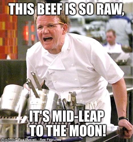 Chef Gordon Ramsay | THIS BEEF IS SO RAW, IT'S MID-LEAP TO THE MOON! | image tagged in memes,chef gordon ramsay | made w/ Imgflip meme maker