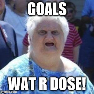 GOALS WAT R DOSE! | made w/ Imgflip meme maker