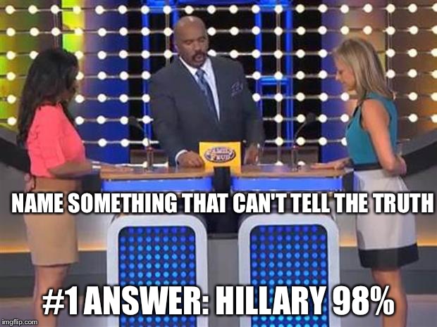 Family feud  | NAME SOMETHING THAT CAN'T TELL THE TRUTH; #1 ANSWER: HILLARY 98% | image tagged in family feud | made w/ Imgflip meme maker