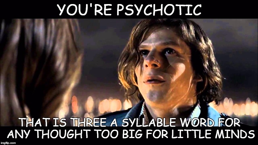 Lex Luthor | YOU'RE PSYCHOTIC; THAT IS THREE A SYLLABLE WORD FOR ANY THOUGHT TOO BIG FOR LITTLE MINDS | image tagged in lex luthor,batman,superman,down of justice,lois lane | made w/ Imgflip meme maker