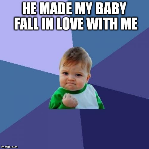 Success Kid Meme | HE MADE MY BABY FALL IN LOVE WITH ME | image tagged in memes,success kid | made w/ Imgflip meme maker