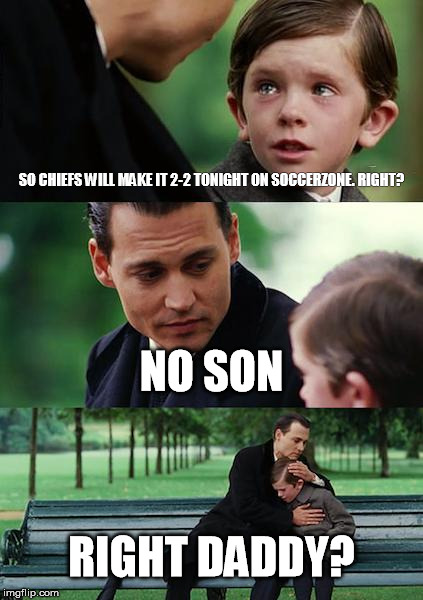Finding Neverland Meme | SO CHIEFS WILL MAKE IT 2-2 TONIGHT ON SOCCERZONE. RIGHT? NO SON; RIGHT DADDY? | image tagged in memes,finding neverland | made w/ Imgflip meme maker