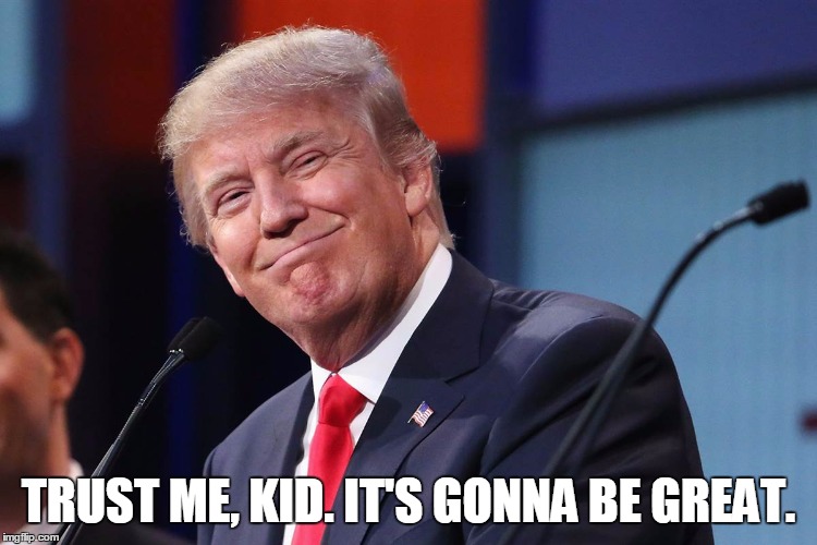 TRUST ME, KID. IT'S GONNA BE GREAT. | made w/ Imgflip meme maker