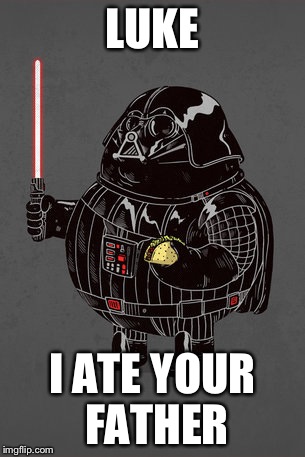 Fat Darth Vader | LUKE; I ATE YOUR FATHER | image tagged in fat darth vader | made w/ Imgflip meme maker