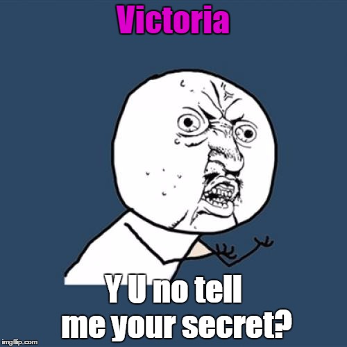 Y U No | Victoria; Y U no tell me your secret? | image tagged in memes,y u no | made w/ Imgflip meme maker
