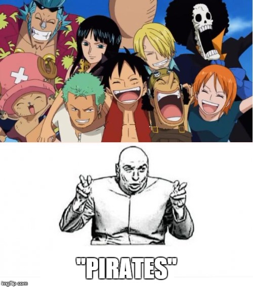 The Straw Hat Pirates Aren't Really Pirates | "PIRATES" | image tagged in one piece,pirates,dr evil air quotes,straw hat pirates,the pirates who don't do anything,monkey d luffy | made w/ Imgflip meme maker