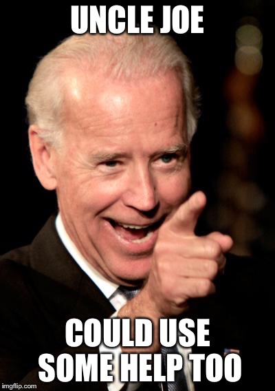 UNCLE JOE COULD USE SOME HELP TOO | made w/ Imgflip meme maker