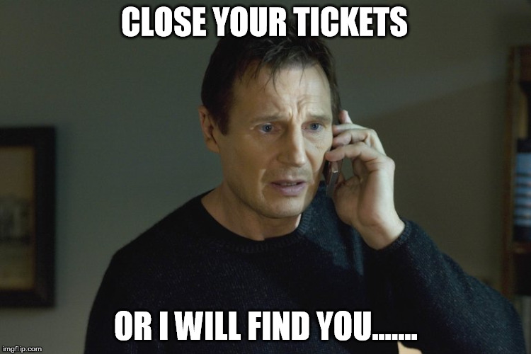 Taken Cell phone scene | CLOSE YOUR TICKETS; OR I WILL FIND YOU....... | image tagged in taken cell phone scene | made w/ Imgflip meme maker