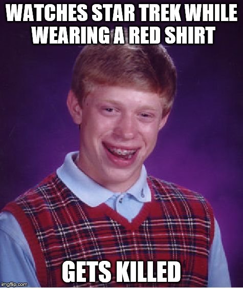 Bad Luck Brian | WATCHES STAR TREK WHILE WEARING A RED SHIRT; GETS KILLED | image tagged in memes,bad luck brian,star trek red shirts,star trek,tv | made w/ Imgflip meme maker