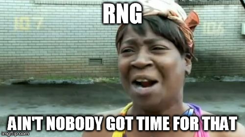 Ain't Nobody Got Time For That Meme | RNG; AIN'T NOBODY GOT TIME FOR THAT | image tagged in memes,aint nobody got time for that | made w/ Imgflip meme maker