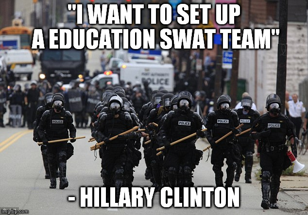 "I WANT TO SET UP A EDUCATION SWAT TEAM"; - HILLARY CLINTON | image tagged in hillary clinton,election 2016,flint,debate | made w/ Imgflip meme maker