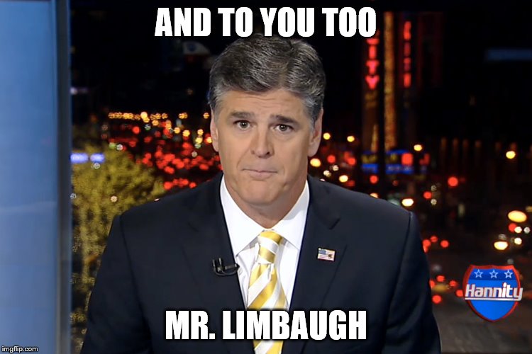 AND TO YOU TOO MR. LIMBAUGH | made w/ Imgflip meme maker