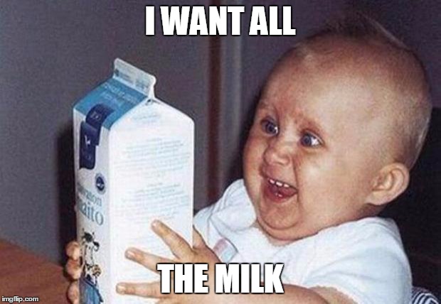 Milk Baby | I WANT ALL; THE MILK | image tagged in milk baby | made w/ Imgflip meme maker
