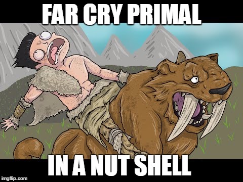 Far Cry Primal | FAR CRY PRIMAL; IN A NUT SHELL | image tagged in far cry | made w/ Imgflip meme maker